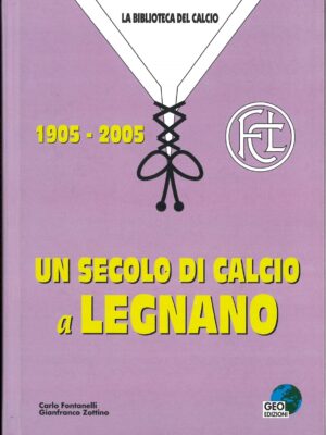 UN SECOLO DI CALCIO A LEGNANO 1905-2005