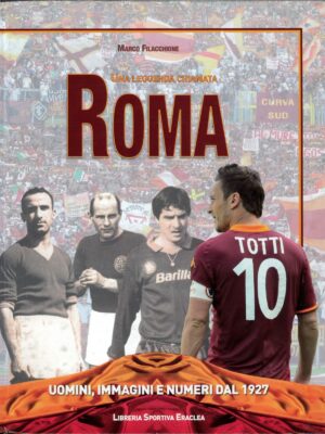UNA LEGGENDA CHIAMATA ROMA - UOMINI, IMMAGINI E NUMERI DAL 1927
