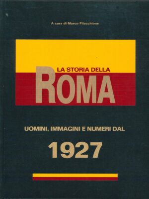 LA STORIA DELLA ROMA - UOMINI, IMMAGINI E NUMERI DAL 1927
