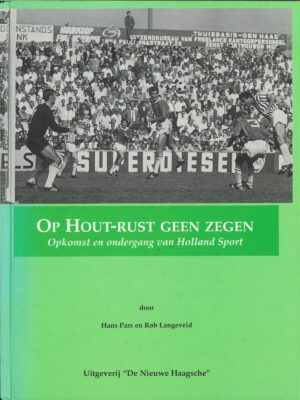 OP HOUT-RUST GEEN ZEGEN. OPKOMST EN ONDERGANG VAN HOLLAND SPORT